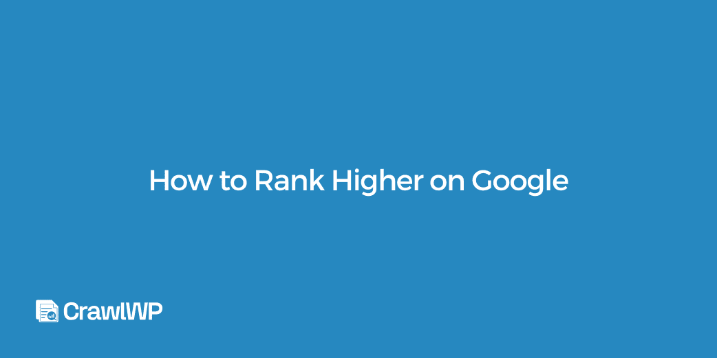 How to Rank Higher on Google in 2025
