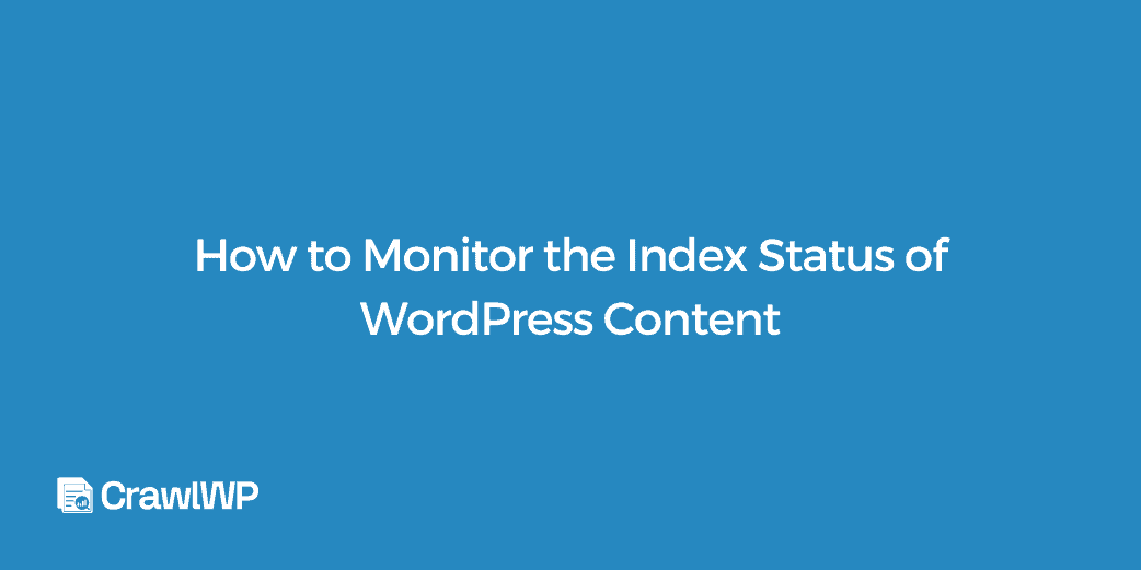 How to Monitor the Index Status of WordPress Content