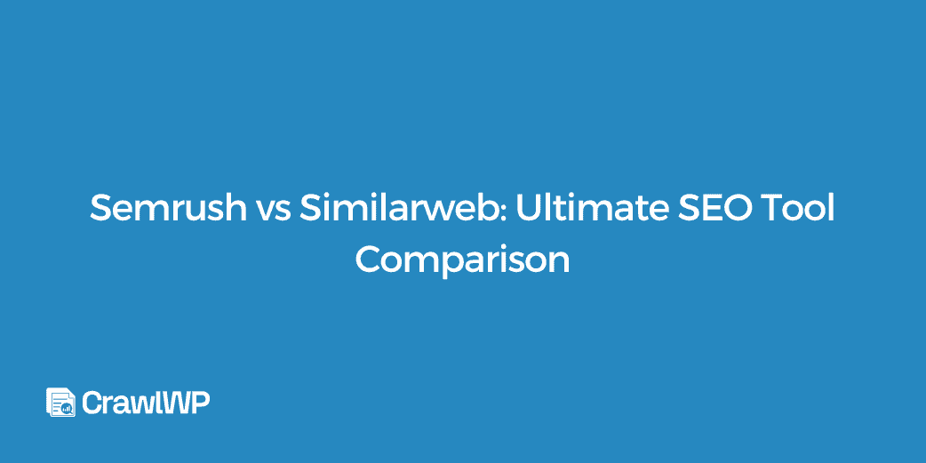 Semrush vs Similarweb: Ultimate SEO Tool Comparison