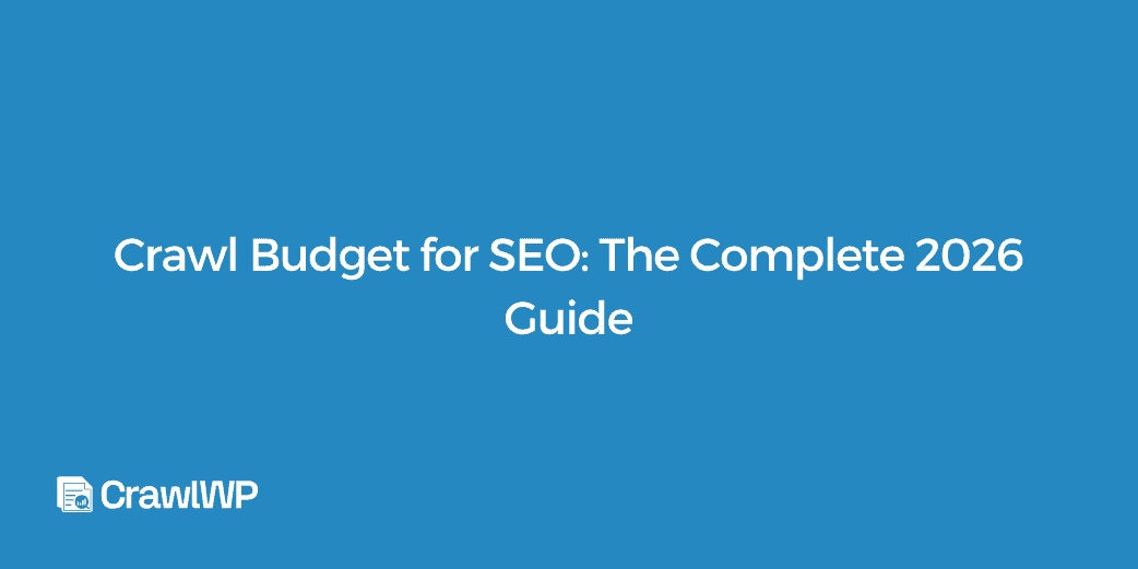 Crawl Budget for SEO: The Complete 2026 Guide