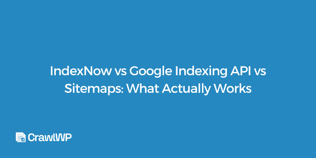 IndexNow vs Google Indexing API vs Sitemaps: What Actually Works in 2026