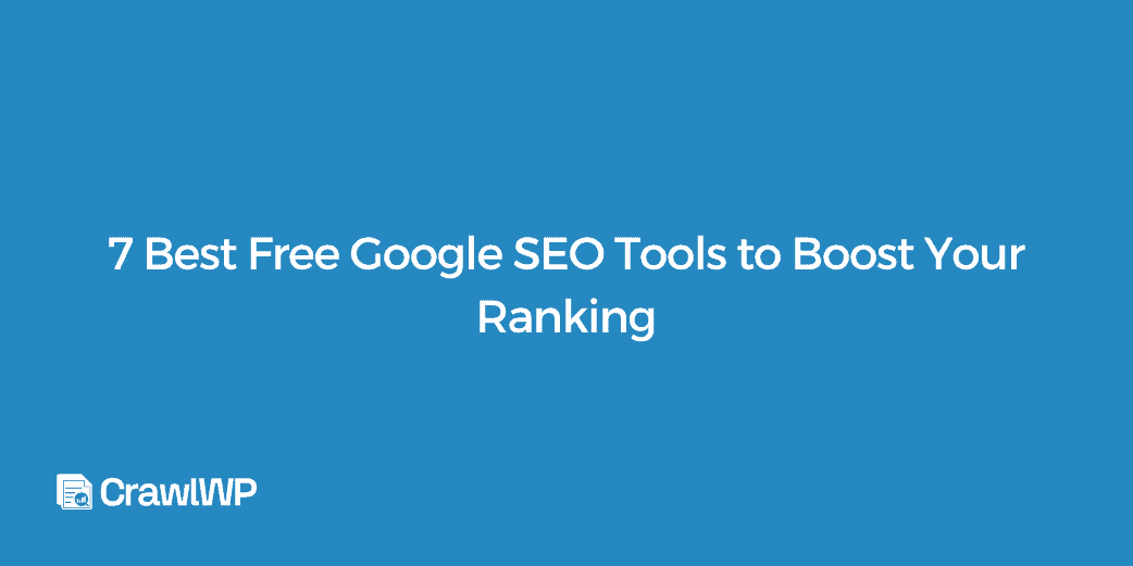 7 Best Free Google SEO Tools to Boost Your Ranking 