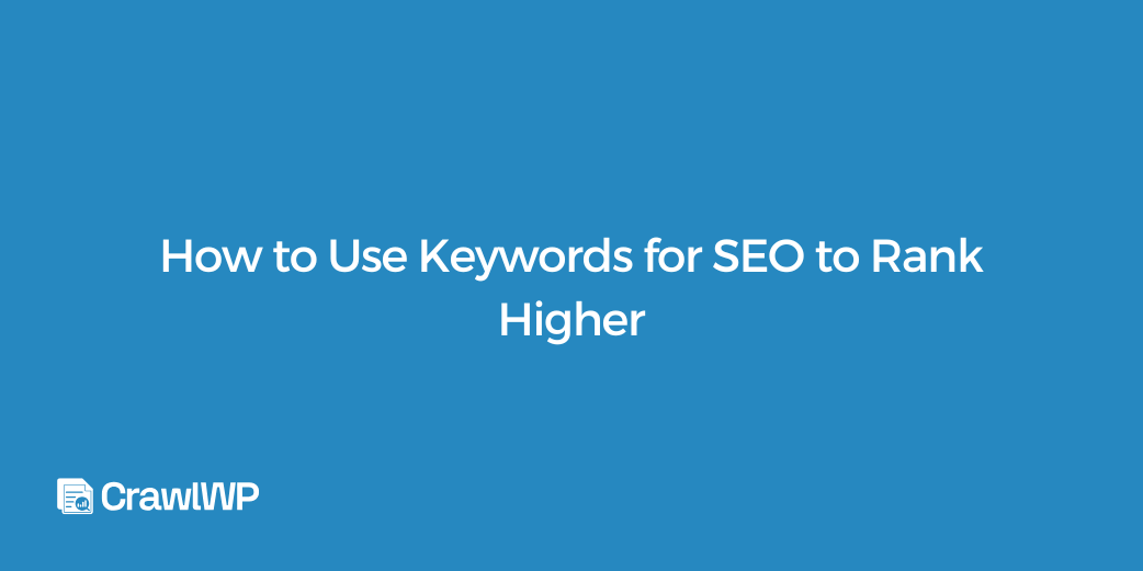 How to Use Keywords for SEO to Rank Higher