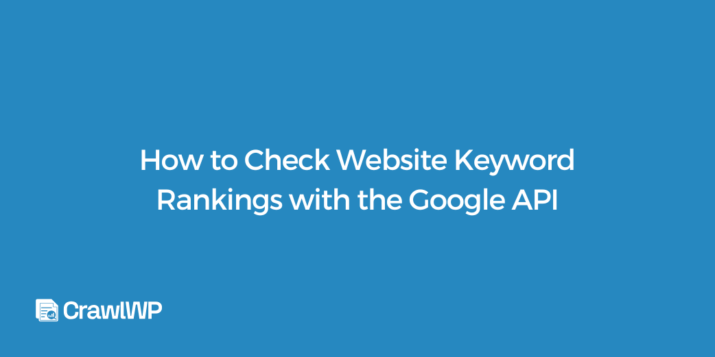 How to Check Website Keyword Rankings with the Google API (2026)
